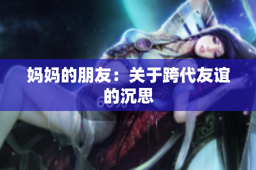 妈妈的朋友：关于跨代友谊的沉思