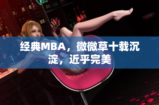 经典MBA，微微草十载沉淀，近乎完美