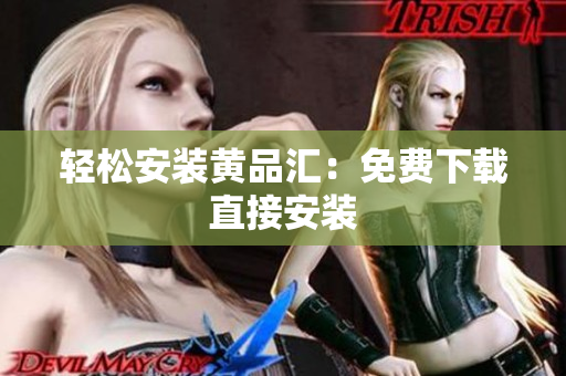 轻松安装黄品汇：免费下载直接安装
