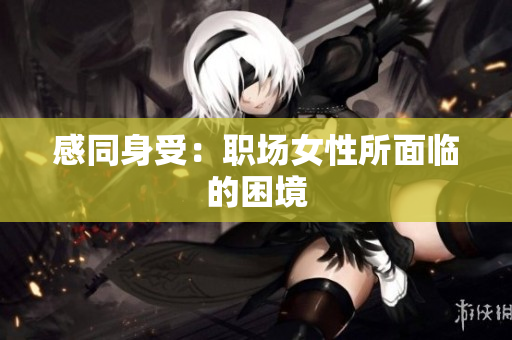 感同身受：职场女性所面临的困境