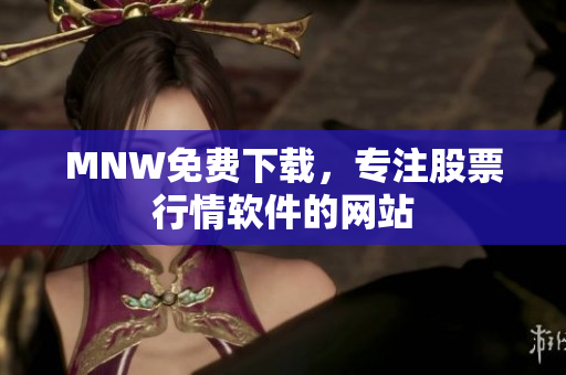 MNW免费下载，专注股票行情软件的网站