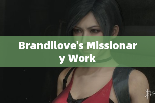 Brandilove's Missionary Work