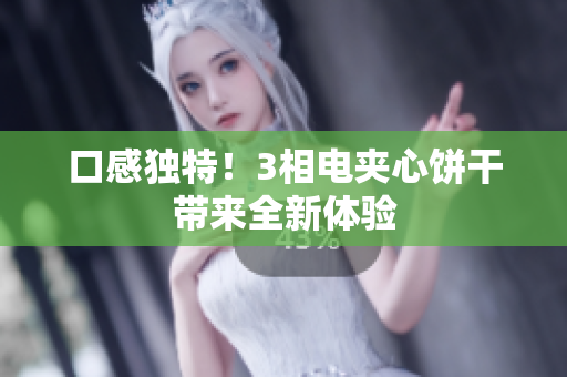 口感独特！3相电夹心饼干带来全新体验