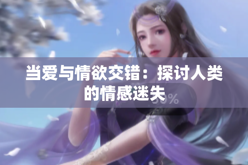 当爱与情欲交错：探讨人类的情感迷失