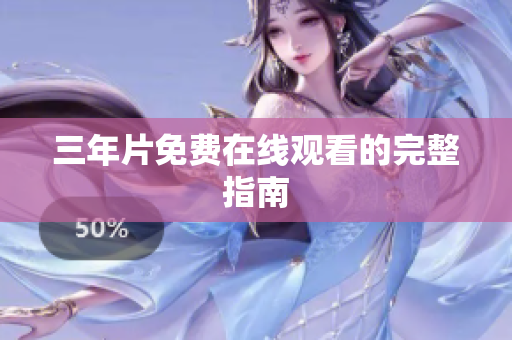 三年片免费在线观看的完整指南
