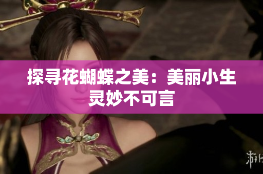 探寻花蝴蝶之美：美丽小生灵妙不可言