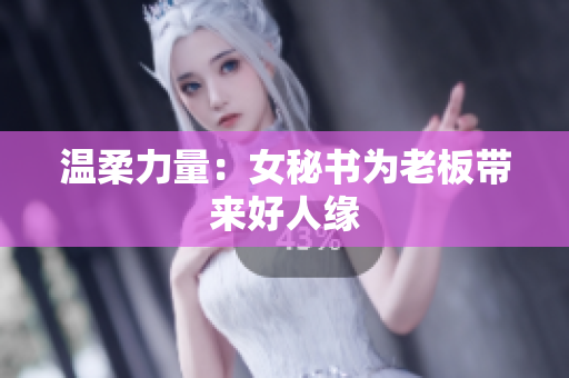 温柔力量：女秘书为老板带来好人缘