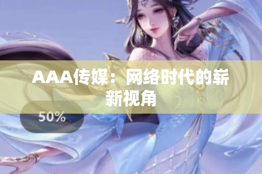 AAA传媒：网络时代的崭新视角