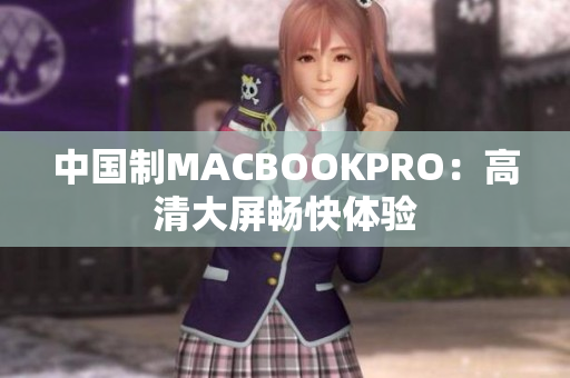 中国制MACBOOKPRO：高清大屏畅快体验