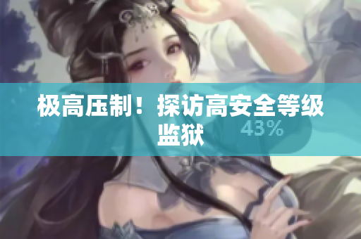 极高压制！探访高安全等级监狱