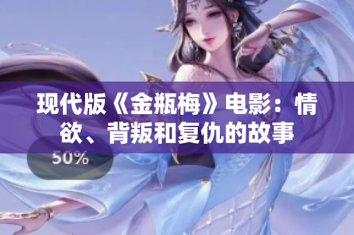 现代版《金瓶梅》电影：情欲、背叛和复仇的故事