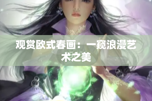 观赏欧式春画：一窥浪漫艺术之美