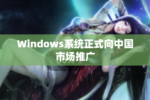 Windows系统正式向中国市场推广