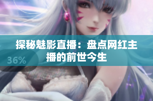 探秘魅影直播：盘点网红主播的前世今生