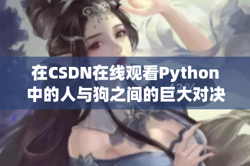 在CSDN在线观看Python中的人与狗之间的巨大对决