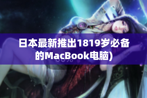 日本最新推出1819岁必备的MacBook电脑)