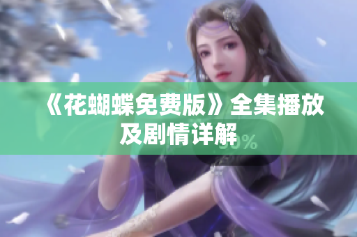 《花蝴蝶免费版》全集播放及剧情详解