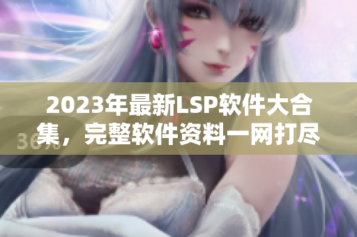 2023年最新LSP软件大合集，完整软件资料一网打尽