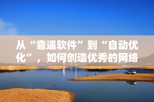 从“靠逼软件”到“自动优化”，如何创造优秀的网络内容？