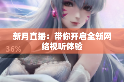 新月直播：带你开启全新网络视听体验