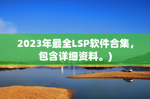 2023年最全LSP软件合集，包含详细资料。)