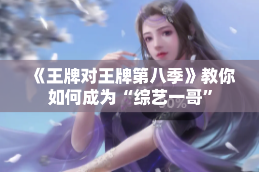《王牌对王牌第八季》教你如何成为“综艺一哥”