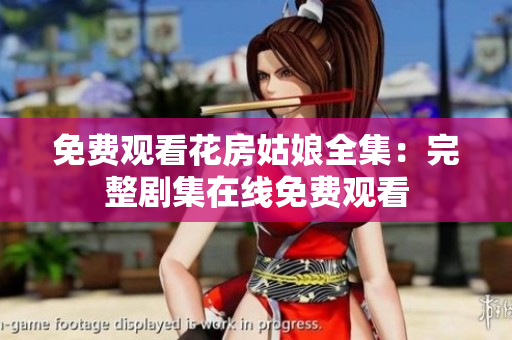 免费观看花房姑娘全集：完整剧集在线免费观看