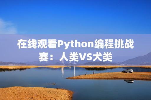 在线观看Python编程挑战赛：人类VS犬类