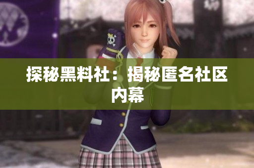 探秘黑料社：揭秘匿名社区内幕