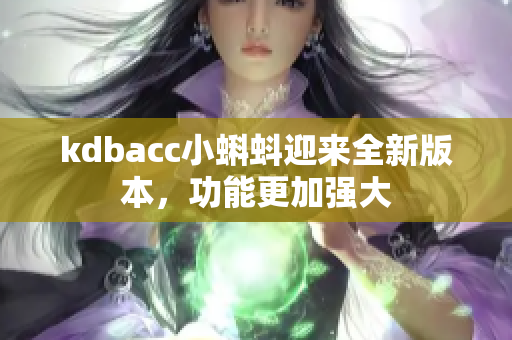 kdbacc小蝌蚪迎来全新版本，功能更加强大