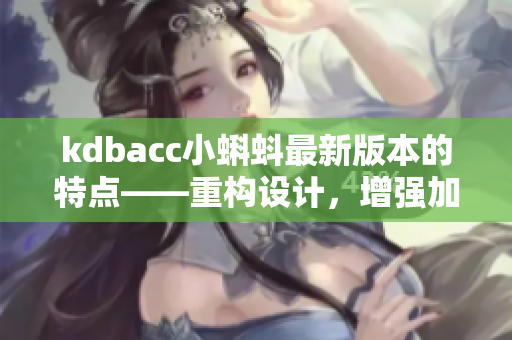 kdbacc小蝌蚪最新版本的特点——重构设计，增强加密技术