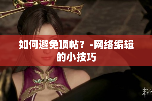 如何避免顶帖？-网络编辑的小技巧