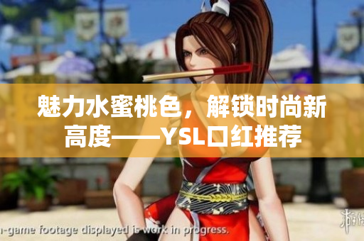 魅力水蜜桃色，解锁时尚新高度——YSL口红推荐