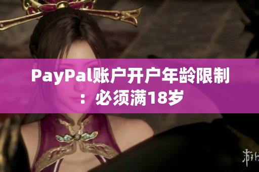 PayPal账户开户年龄限制：必须满18岁