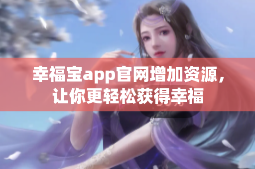 幸福宝app官网增加资源，让你更轻松获得幸福