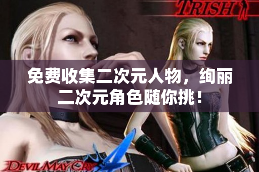 免费收集二次元人物，绚丽二次元角色随你挑！