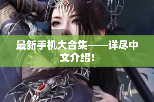最新手机大合集——详尽中文介绍！