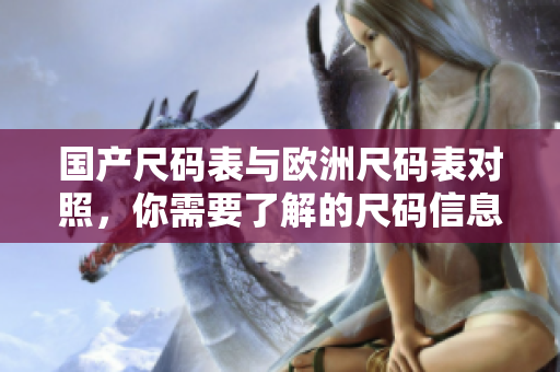 国产尺码表与欧洲尺码表对照，你需要了解的尺码信息
