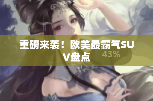 重磅来袭！欧美最霸气SUV盘点