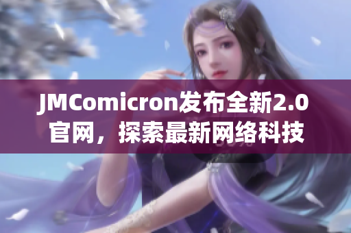 JMComicron发布全新2.0官网，探索最新网络科技