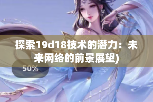 探索19d18技术的潜力：未来网络的前景展望)