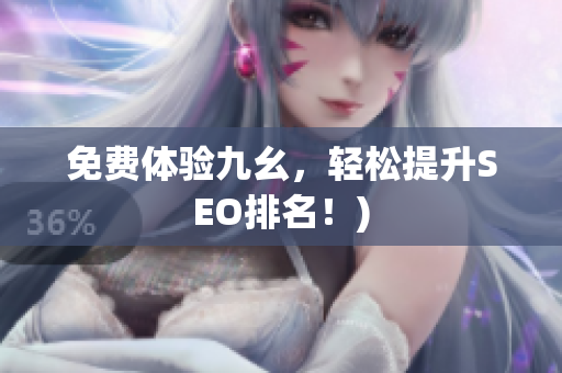 免费体验九幺，轻松提升SEO排名！)
