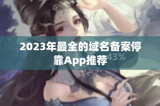 2023年最全的域名备案停靠App推荐