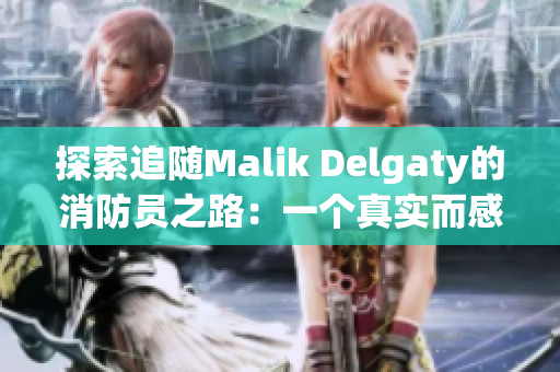 探索追随Malik Delgaty的消防员之路：一个真实而感人的故事