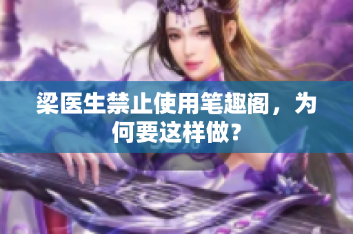 梁医生禁止使用笔趣阁，为何要这样做？