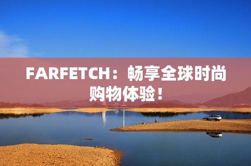 FARFETCH：畅享全球时尚购物体验！