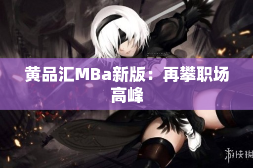 黄品汇MBa新版：再攀职场高峰