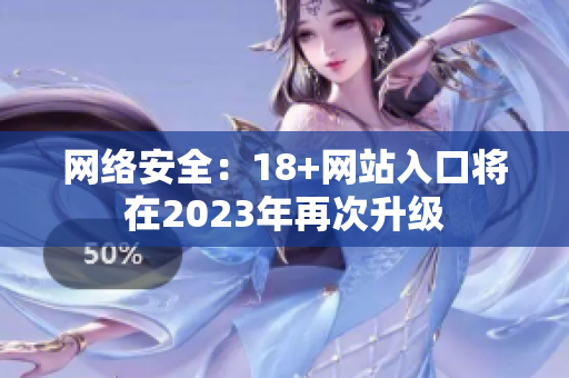 网络安全：18+网站入口将在2023年再次升级