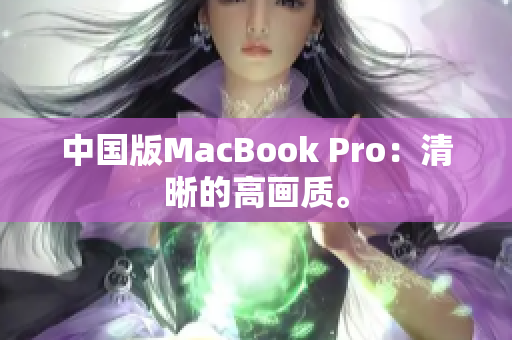 中国版MacBook Pro：清晰的高画质。