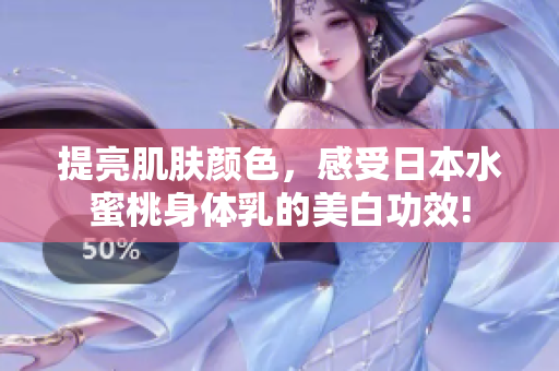 提亮肌肤颜色，感受日本水蜜桃身体乳的美白功效!